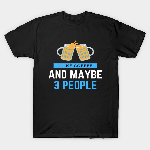 I Like Coffee And Maybe 3 People T-Shirt by sara99